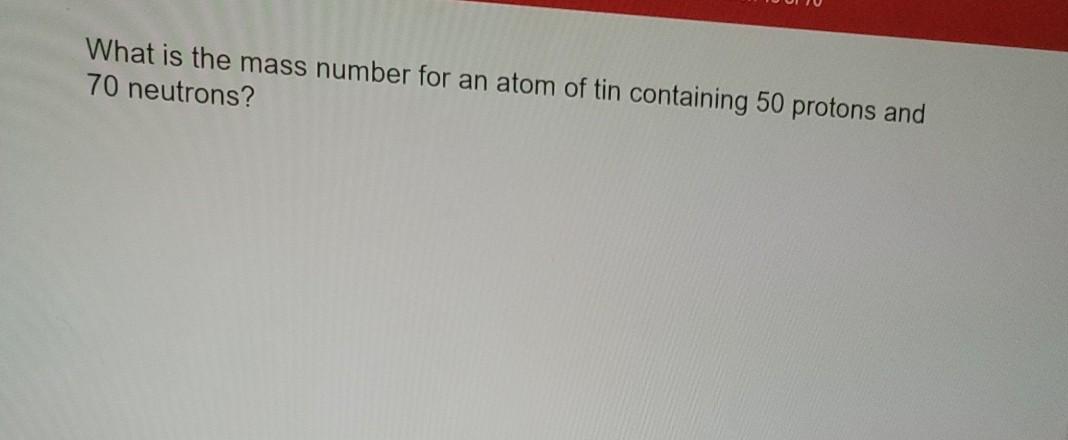 Solved What is the mass number for an atom of tin containing | Chegg.com