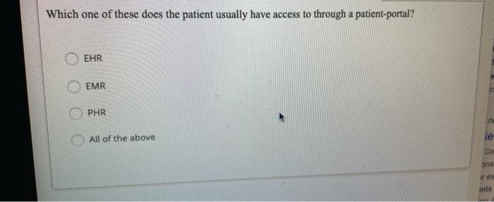 Which one of these does the patient usually have access to through a patient-portal? EHR EMR PHR un All of the above ie ana E