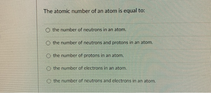 Solved The atomic number of an atom is equal to: the number | Chegg.com