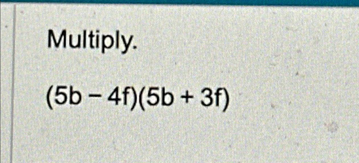 Solved Multiply.(5b-4f)(5b+3f) | Chegg.com