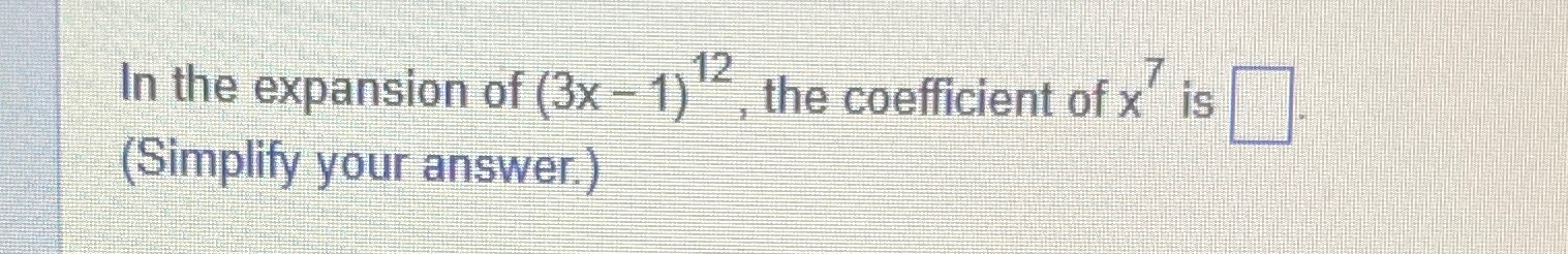 In the expansion of (3x-1)12, ﻿the coefficient of x7 | Chegg.com