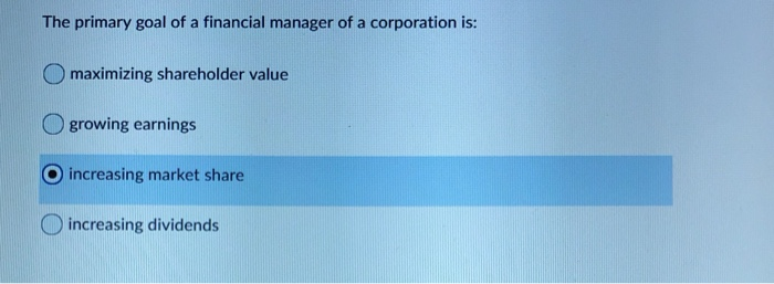 The Primary Goal Of A Financial Manager Of A Corporation Is O 