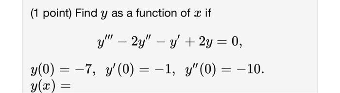 (1 point) Find \( y \) as a function of \( x \) if \[ \begin{array}{l} y^{\prime \prime \prime}-2 y^{\prime \prime}-y^{\prime