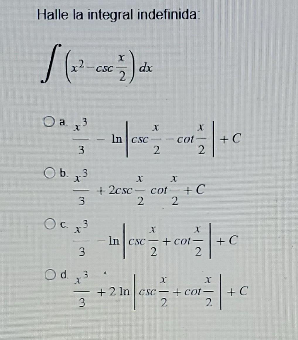 Halle la integral indefinida:
\[
\int\left(x^{2}-\csc \frac{x}{2}\right) d x
\]
a.
\[
\frac{x^{3}}{3}-\ln \left|\csc \frac{x}
