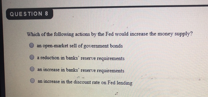 Solved QUESTION 8 Which Of The Following Actions By The Fed | Chegg.com