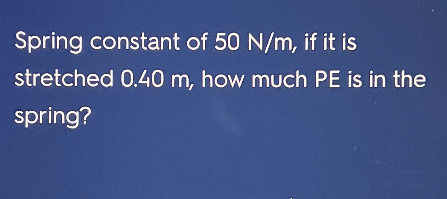 Solved Spring constant of 50Nm, ﻿if it is stretched 0.40m, | Chegg.com