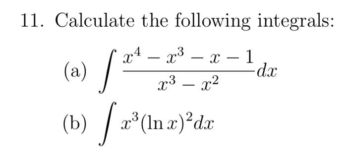 Solved 11. Calculate the following integrals: x4 – x3 X – 1 | Chegg.com