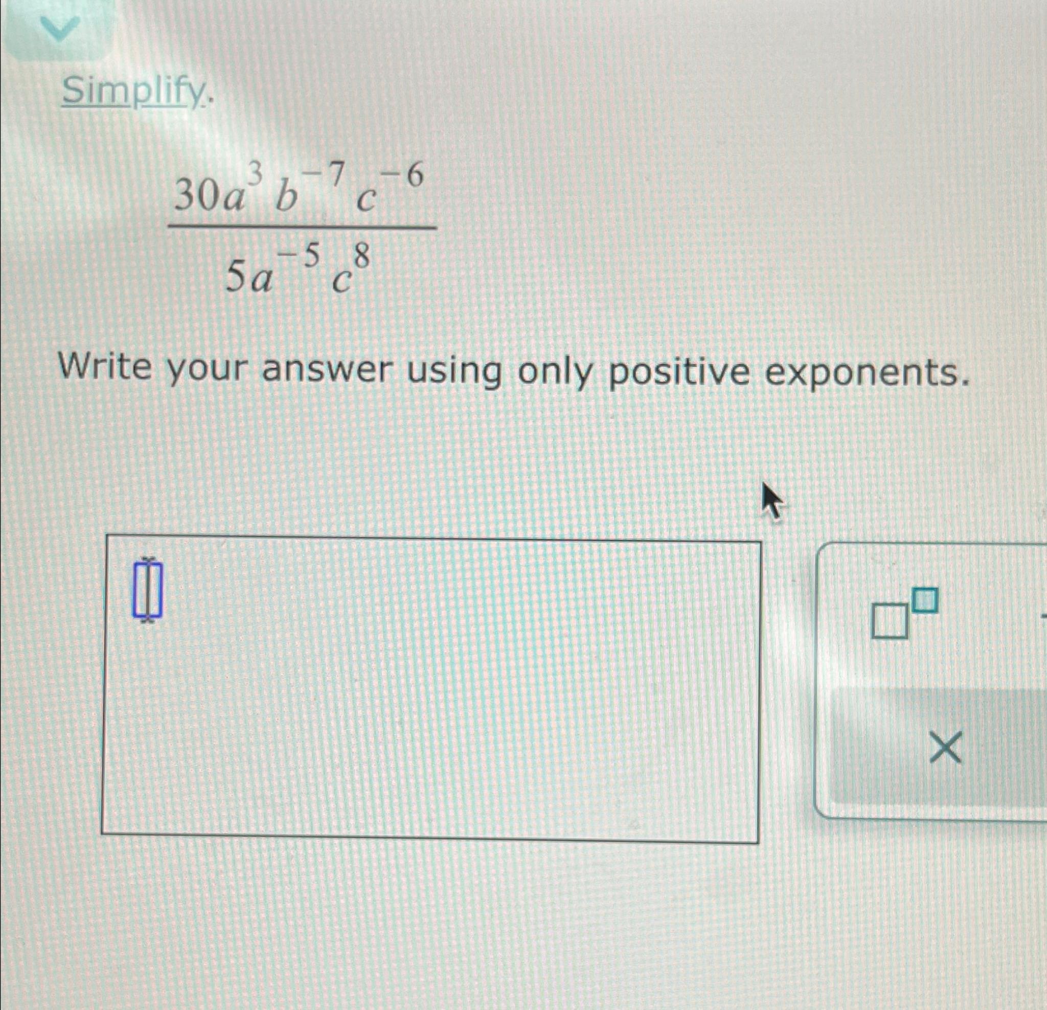 Solved Simplify.30a3b-7c-65a-5c8Write your answer using only | Chegg.com