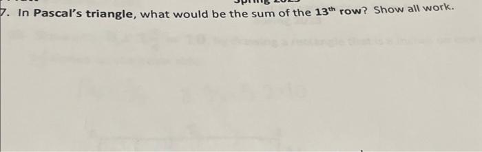 Solved 7. In Pascal's triangle, what would be the sum of the | Chegg.com