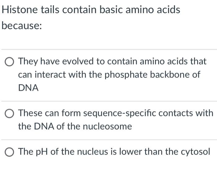Solved Histone tails contain basic amino acids because O