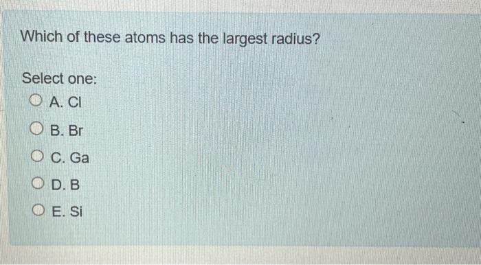 Solved Which of these atoms has the largest radius? Select | Chegg.com