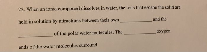 Solved 22. When an ionic compound dissolves in water, the | Chegg.com