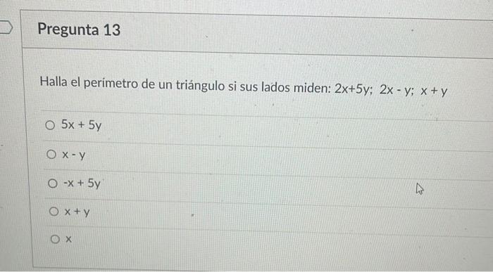 Halla el perímetro de un triángulo si sus lados miden: \( 2 x+5 y ; 2 x-y ; x+y \) \[ 5 x+5 y \] \( x-y \) \( -x+5 y \) \( x+