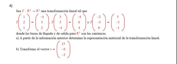 4) Sea \( T: \mathbb{R}^{3} \rightarrow \mathbb{R}^{3} \) una transformación lineal tal que \[ T\left(\begin{array}{l} 1 \\ 2