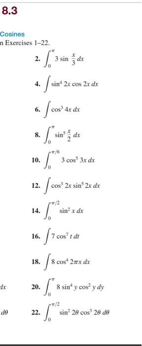 ercises 1-22. 2. \( \int_{0}^{\pi} 3 \sin \frac{x}{3} d x \) 4. \( \int \sin ^{4} 2 x \cos 2 x d x \) 6. \( \int \cos ^{3} 4