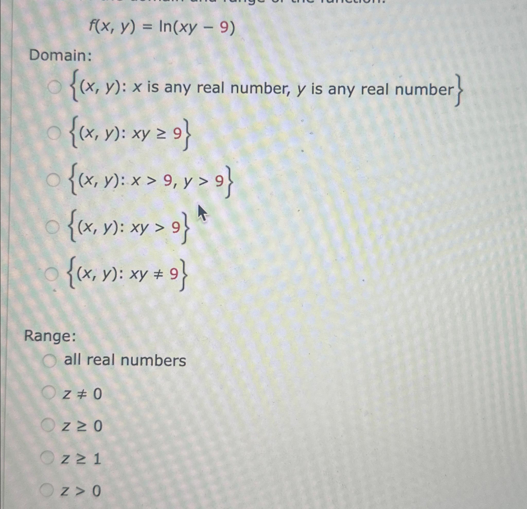 Solved f(x,y)=ln(xy9)Domain{(x,y)x is ﻿any real number,