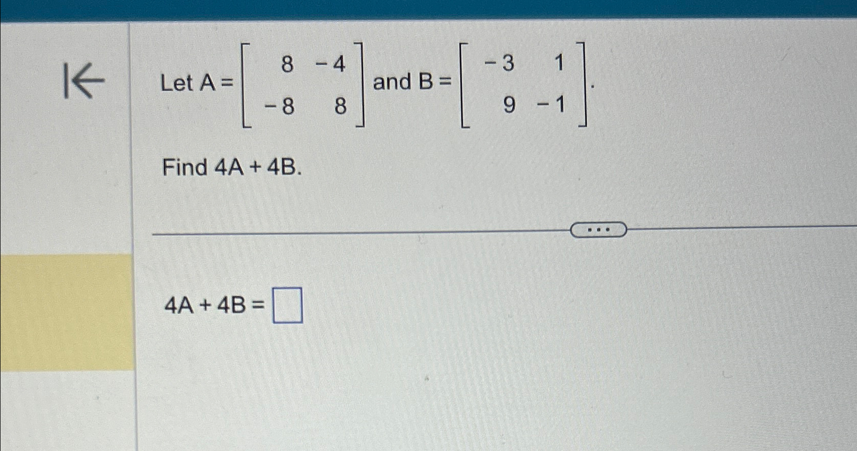 Solved Let A=[8-4-88] ﻿and B=[-319-1]Find 4A+4B.4A+4B= | Chegg.com