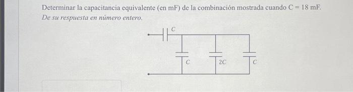 Determinar la capacitancia equivalente (en \( \mathrm{mF} \) ) de la combinación mostrada cuando \( \mathrm{C}=18 \mathrm{mF}