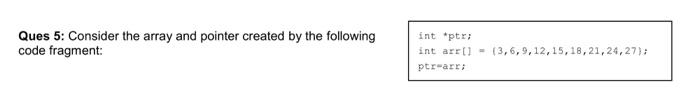 Solved Ques 5: Consider the array and pointer created by the | Chegg.com