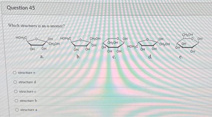 Solved Which structures is an α-anomer? structure e | Chegg.com