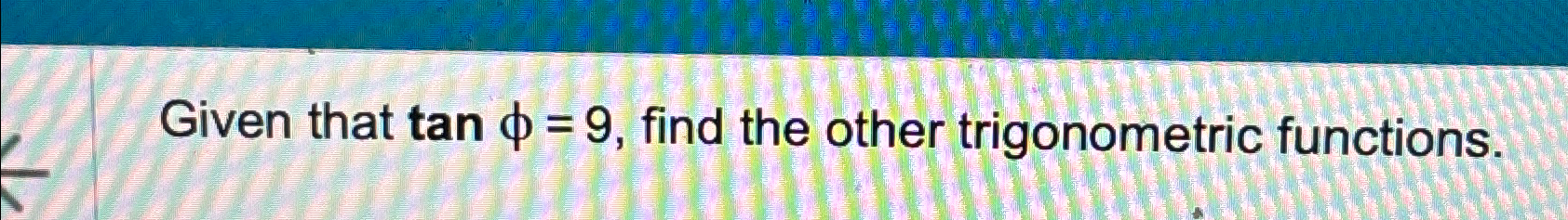 Solved Given that tanφ=9, ﻿find the other trigonometric | Chegg.com