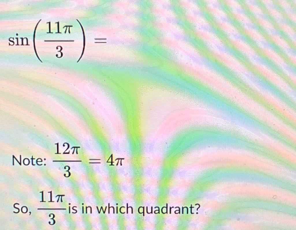 Solved sin(11π3)=Note: 12π3=4πSo, 11π3 ﻿is in which | Chegg.com