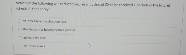 Solved Which of the following will reduce the present value | Chegg.com