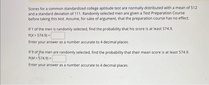 Scores for a common standardized college aptitude test are normally distributed with a mean of 512 and a standard deviation o