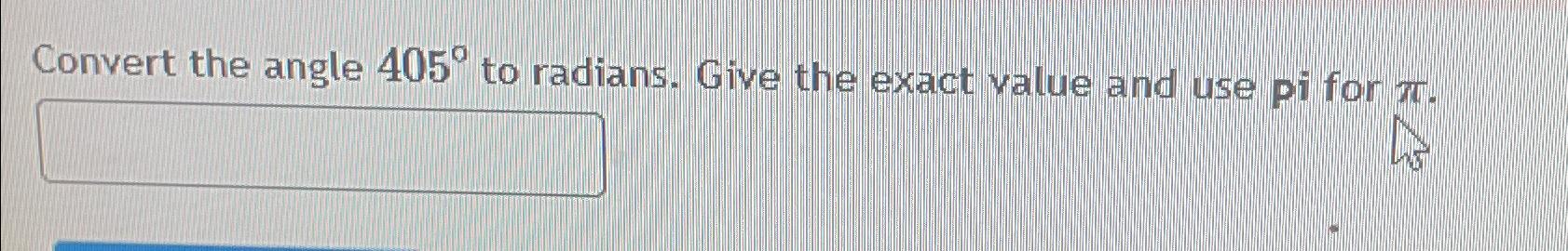 Solved Convert the angle 405° ﻿to radians. Give the exact | Chegg.com