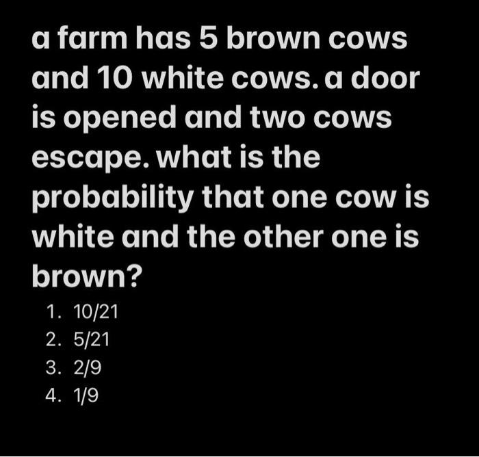 Solved a farm has 5 brown cows and 10 white cows. a door is | Chegg.com