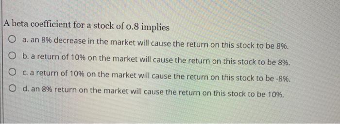 solved-a-beta-coefficient-for-a-stock-of-0-8-implies-o-a-an-chegg