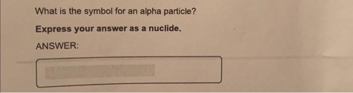 solved-what-is-the-symbol-for-an-alpha-particle-express-chegg