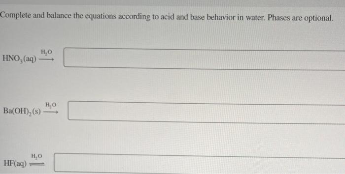 Complete and balance the equations according to acid and base behavior in water. Phases are optional.
\[
\mathrm{HNO}_{3}(\ma