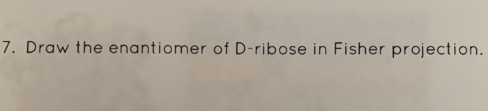 Solved 7. Draw the enantiomer of D-ribose in Fisher | Chegg.com