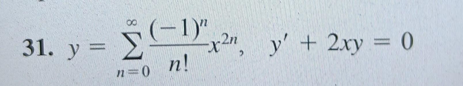 31. \( y=\sum_{n=0}^{\infty} \frac{(-1)^{n}}{n !} x^{2 n}, \quad y^{\prime}+2 x y=0 \)