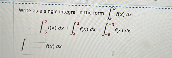 Write as a single integral in the form \( \int_{a}^{b} f(x) d x \).
\[
\int_{-6}^{2} f(x) d x+\int_{2}^{3} f(x) d x-\int_{-6}