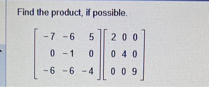 Find the product, if possible. \[ \left[\begin{array}{rrr} -7 & -6 & 5 \\ 0 & -1 & 0 \\ -6 & -6 & -4 \end{array}\right]\left[