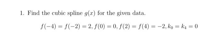 Solved 1. Find the cubic spline g(x) for the given data. | Chegg.com