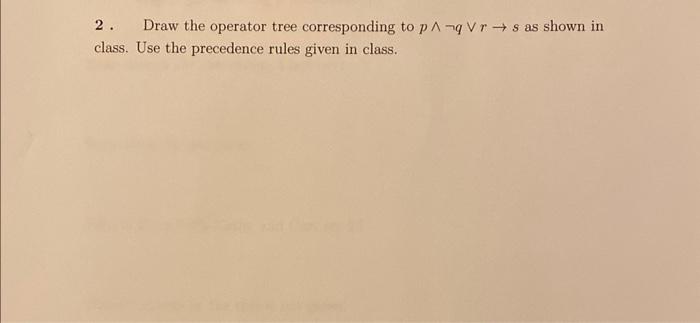Solved 2. Draw the operator tree corresponding to p∧¬q∨r→s | Chegg.com