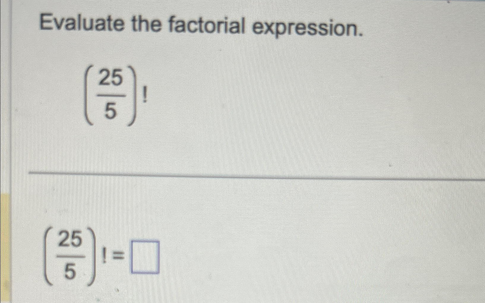 Solved Evaluate The Factorial Expression.(255)!(255)≠ 