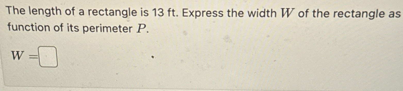 Solved The length of a rectangle is 13ft. ﻿Express the width | Chegg.com