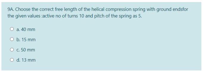 Solved 9A. Choose the correct free length of the helical | Chegg.com