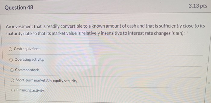 Readily Convertable Solved Question 48 3.13 pts An investment that is readily | Chegg.com