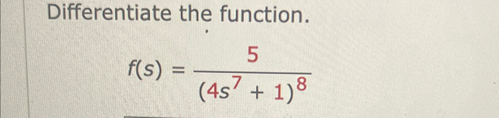 Solved Differentiate the function.f(s)=5(4s7+1)8 | Chegg.com