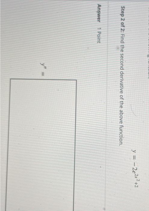 Solved y=−2e2x2+2 Step 2 of 2: Find the second derivative of | Chegg.com