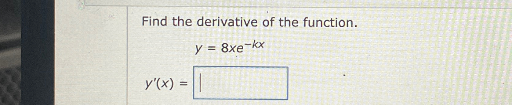 Solved Find the derivative of the function.y=8xe-kxy'(x)= | Chegg.com
