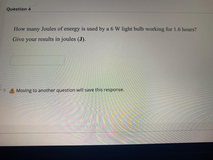 Solved Question 4 How many Joules of energy is used by a 6 W