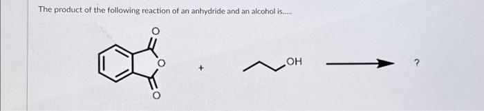 Solved The product of the following reaction of an anhydride | Chegg.com