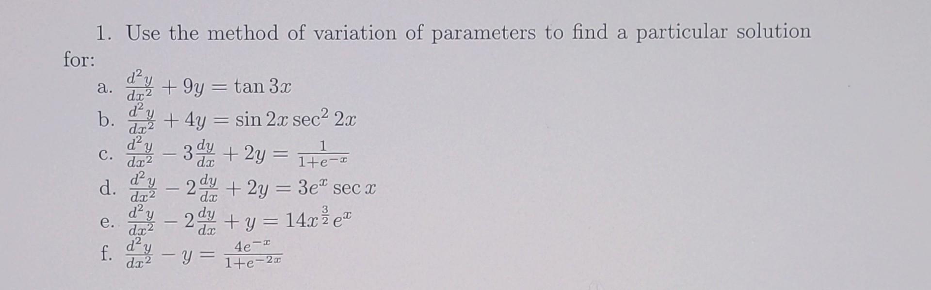 1. Use the method of variation of parameters to find a particular solution for: a. \( \frac{d^{2} y}{d x^{2}}+9 y=\tan 3 x \)