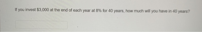 Solved If You Invest $3,000 At The End Of Each Year At 8% | Chegg.com